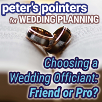 Peter’s Pointers: Choosing a Wedding Officiant – Friend or Pro?